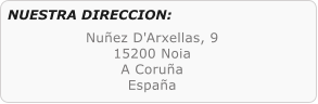 Nuez D'Arxellas, 9 15200 Noia  A Corua Espaa   NUESTRA DIRECCION: